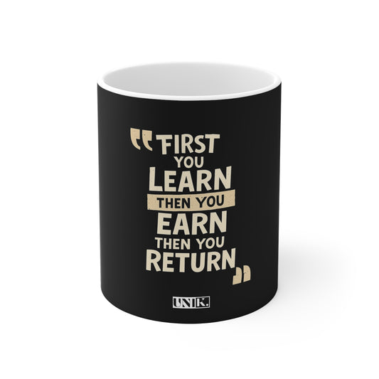 First You Learn Then You Earn Then You Return Mug — UNIK.